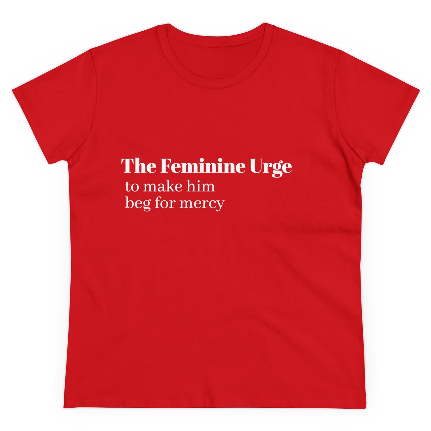 The Feminine Urge To Make Him Beg For Mercy Graphic Cotton Tee