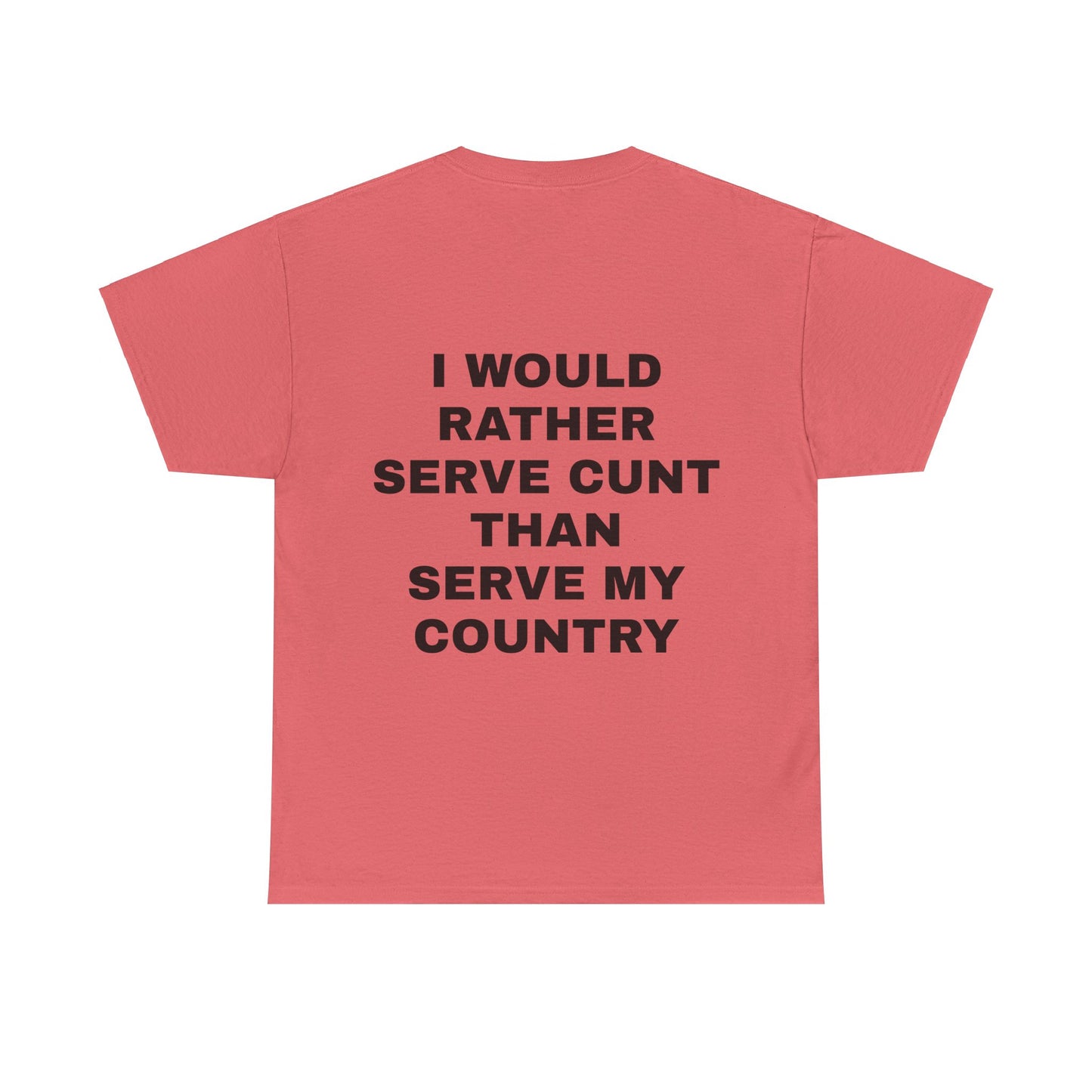 I Would Rather Serve Cunt Than Serve My Country - Personalised Back Graphic Unisex Heavy Cotton Tee