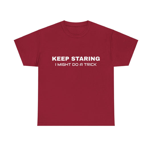 Keep Staring, I Might Do A Trick - Graphic Unisex Heavy Cotton Tee