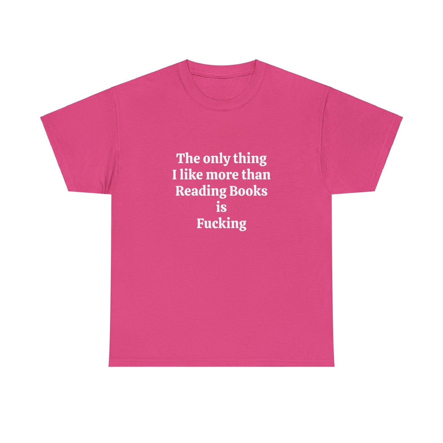 The Only Thing I Like More Than Reading Books Is Fucking - Graphic Unisex Heavy Cotton Tee