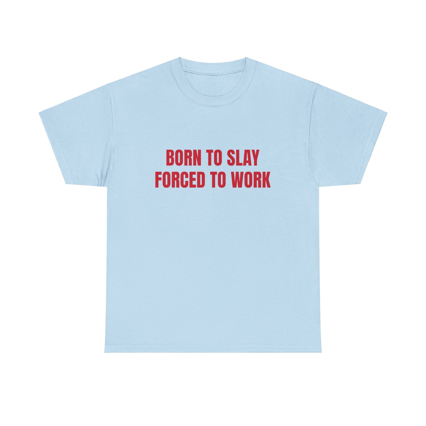 Born To Slay Forced To Work - Graphic Unisex Heavy Cotton Tee