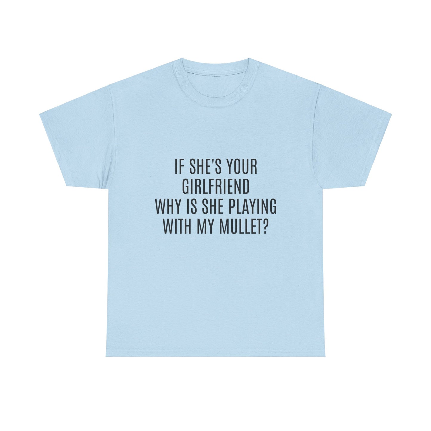 If She's Your Girlfriend Why's She Playing With My Mullet? - Graphic Unisex Heavy Cotton Tee