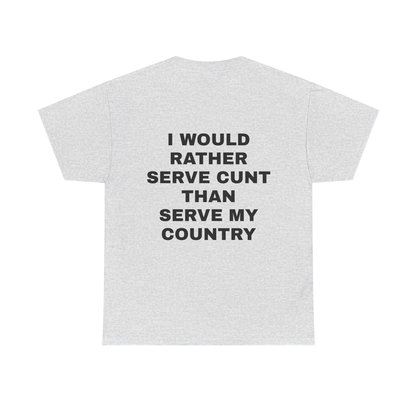 I Would Rather Serve Cunt Than Serve My Country - Personalised Back Graphic Unisex Heavy Cotton Tee