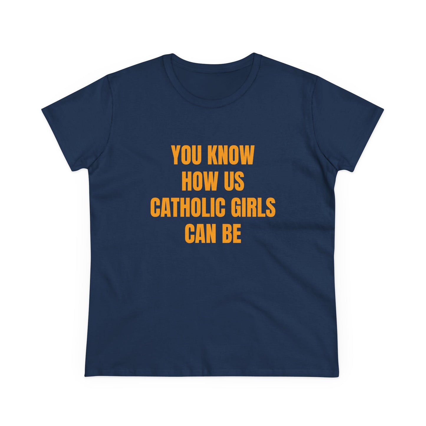 You Know How Us Catholic Girls Can Be - Graphic Cotton Tee