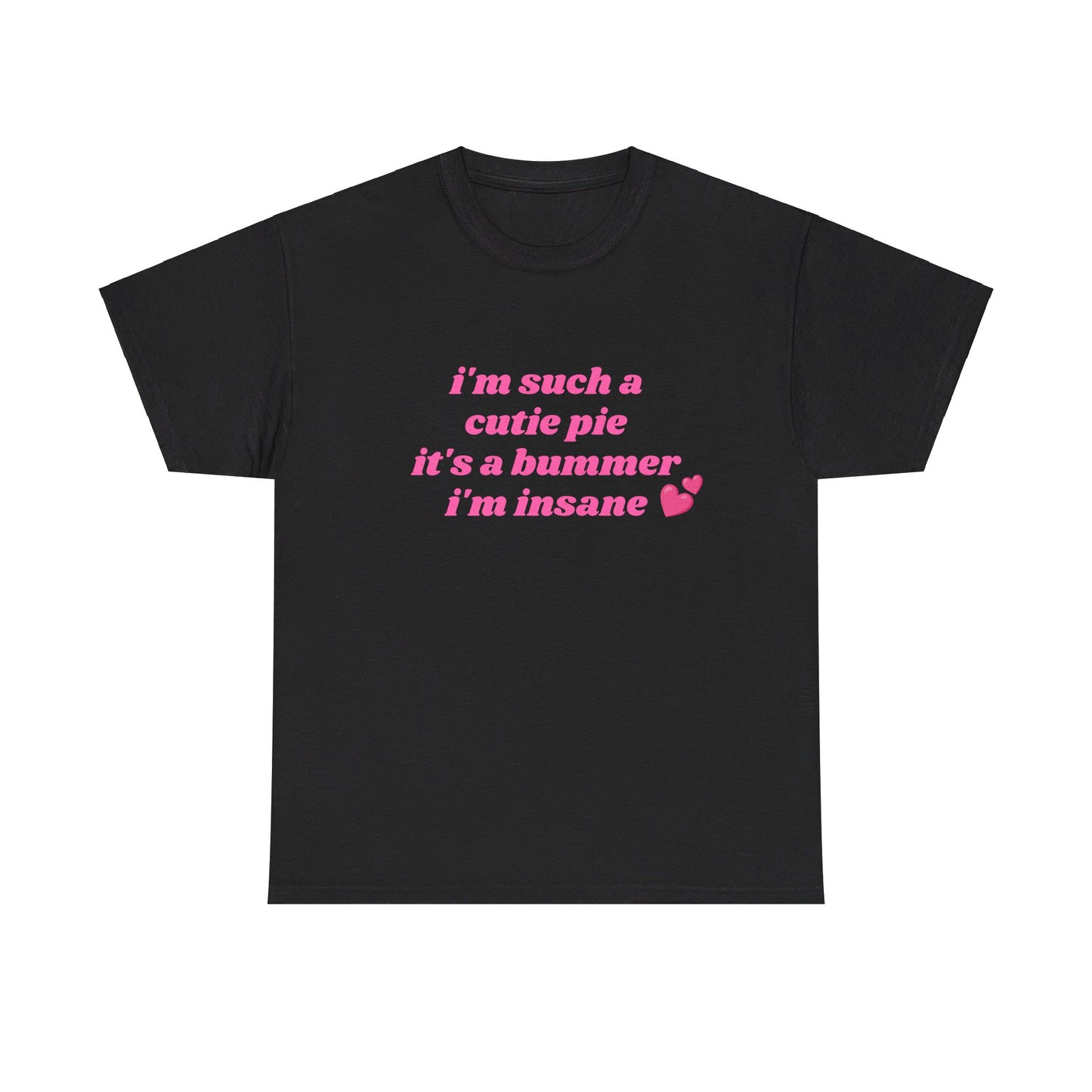 I'm Such a Cutie Pie It's A Bummer I'm Insane - Graphic Unisex Heavy Cotton Tee