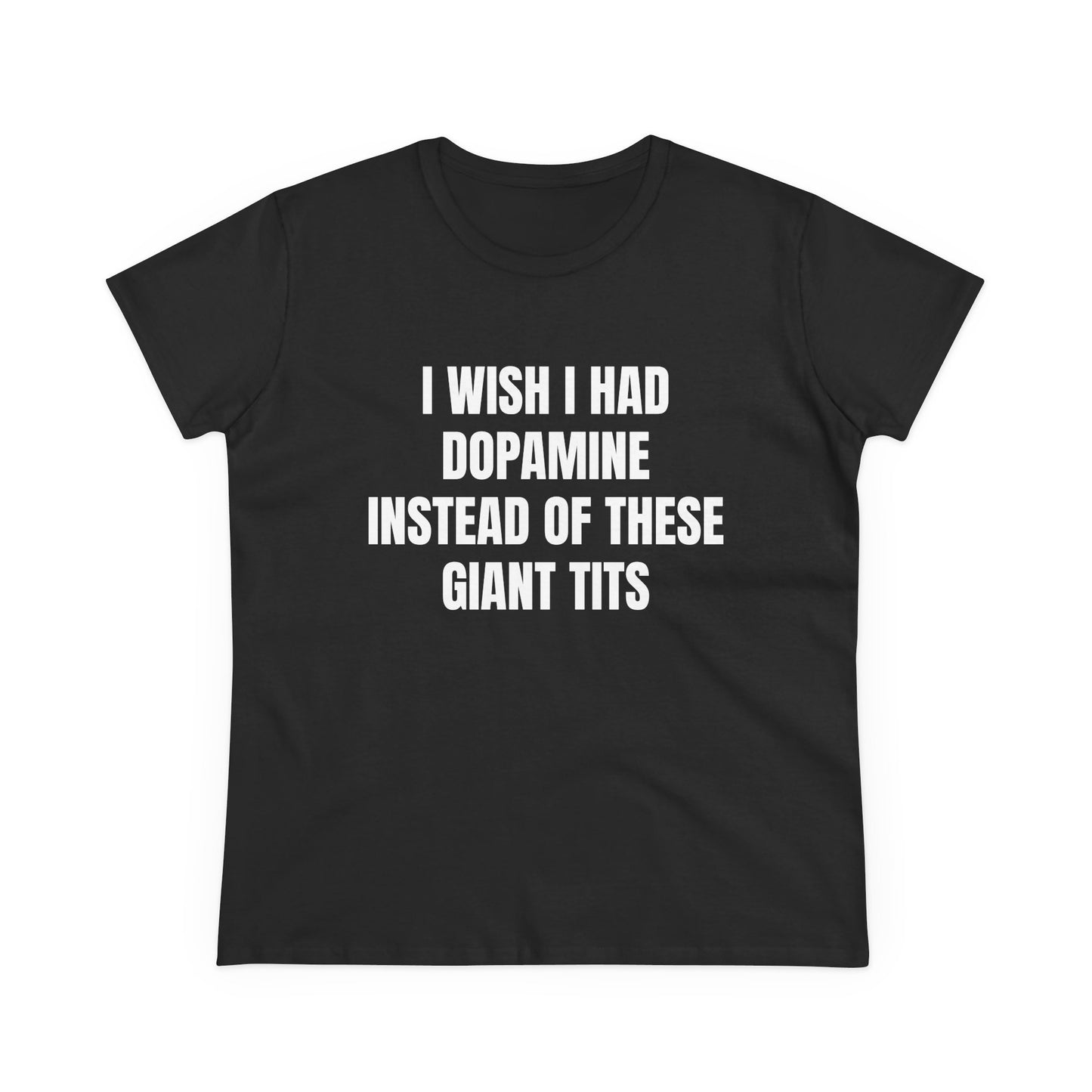 I Wish I Had Dopamine Instead Of These Giant Tits - Graphic Cotton Tee