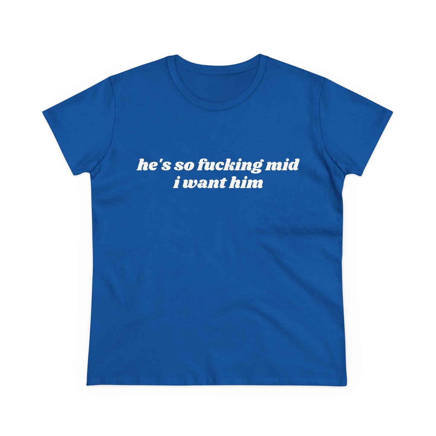 He's So Fucking Mid I Want Him - Graphic Cotton Tee