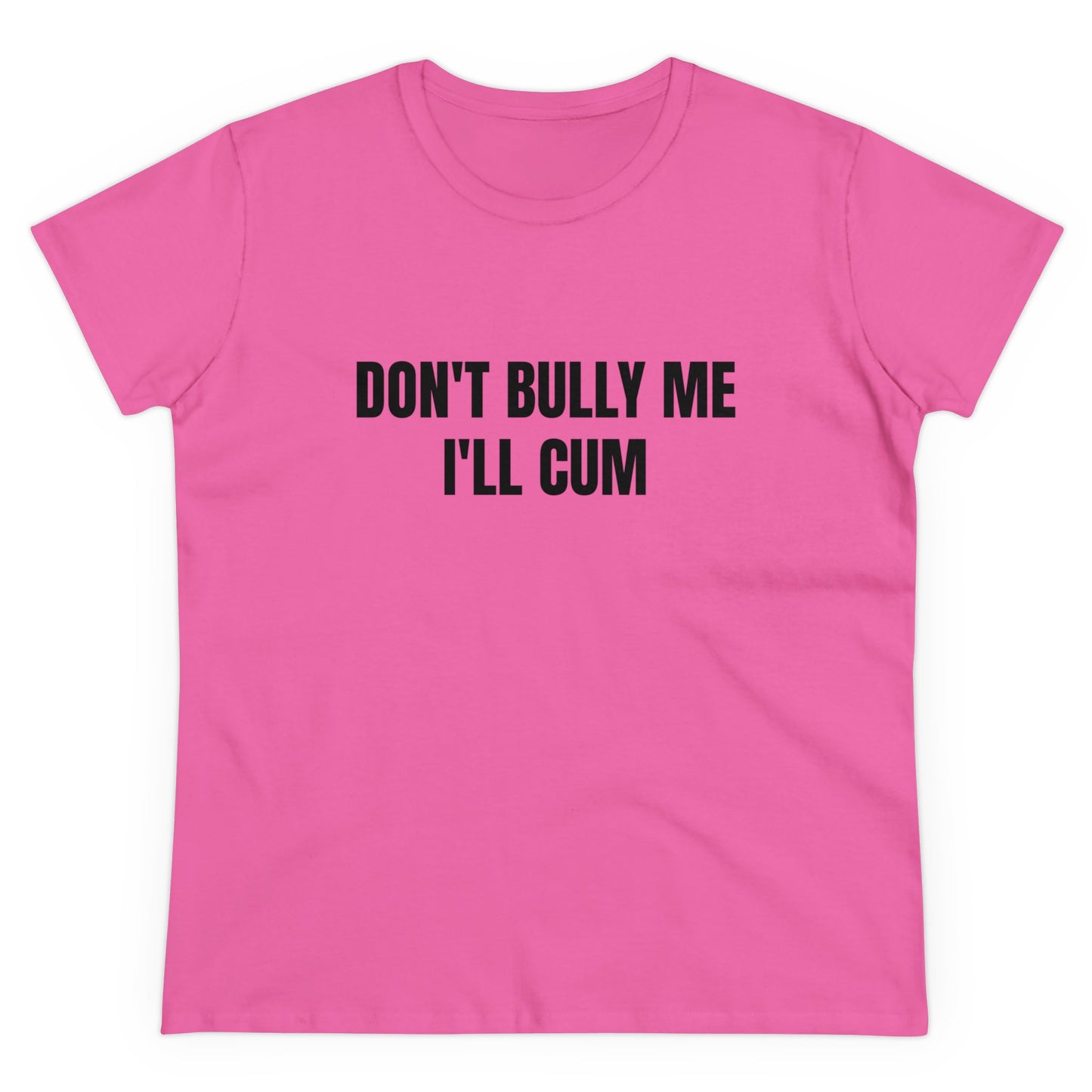 Don't Bully Me I'll Cum - Graphic Cotton Tee