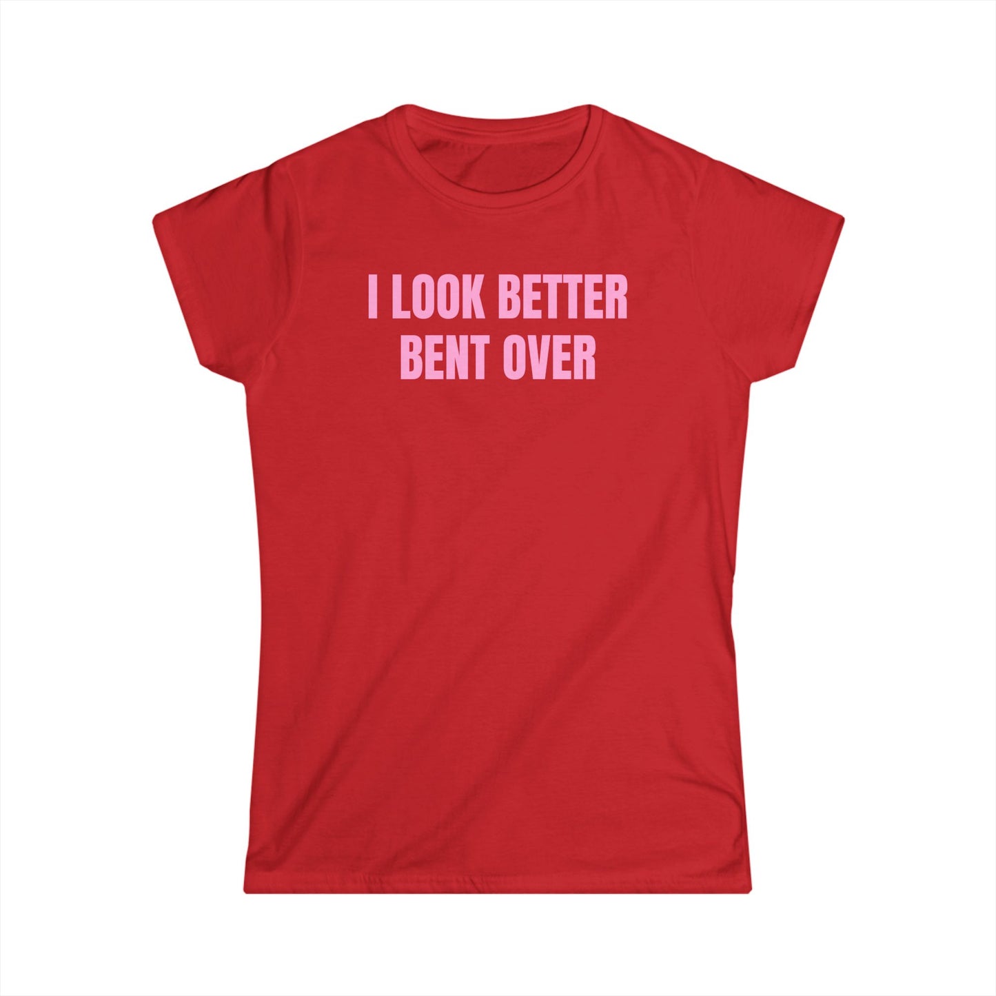 I Look Better Bent Over - Graphic Softstyle Tee