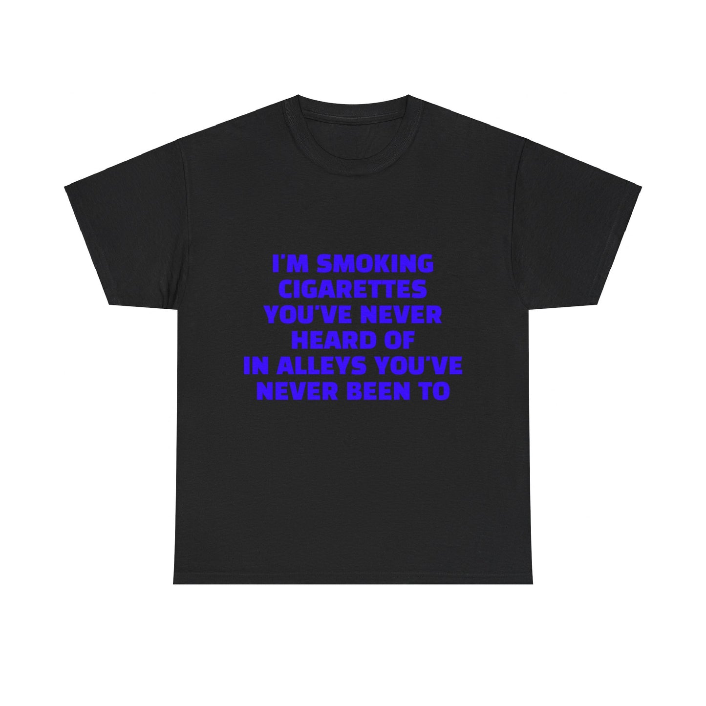 I'm Smoking Cigarettes You've Never Heard Of In Alleys You've Never Been To Graphic Unisex Heavy Cotton Tee