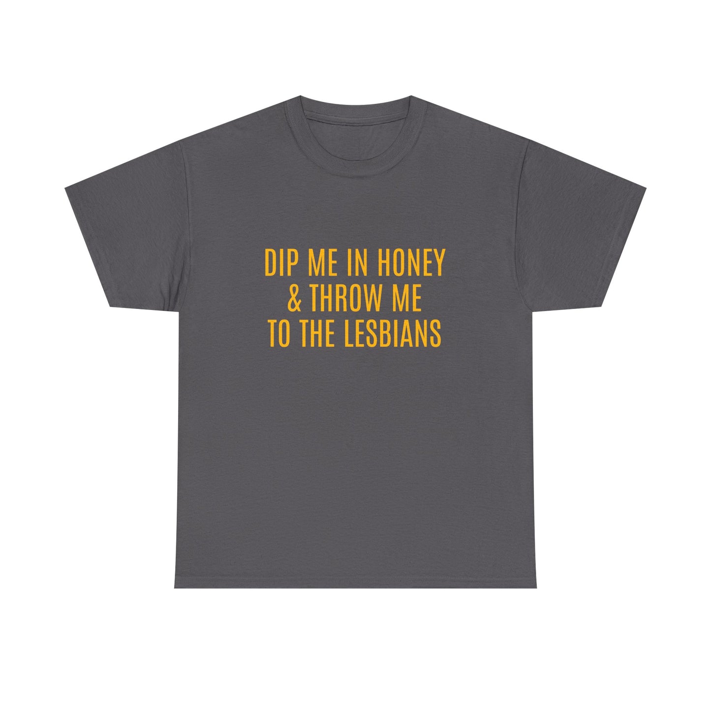 Dip Me In Honey & Throw Me To The Lesbians - Graphic LGBTQ+ Unisex Adult Humor Cotton T-Shirt