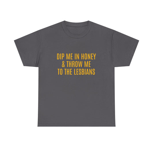 Dip Me In Honey & Throw Me To The Lesbians - Graphic LGBTQ+ Unisex Adult Humor Cotton T-Shirt