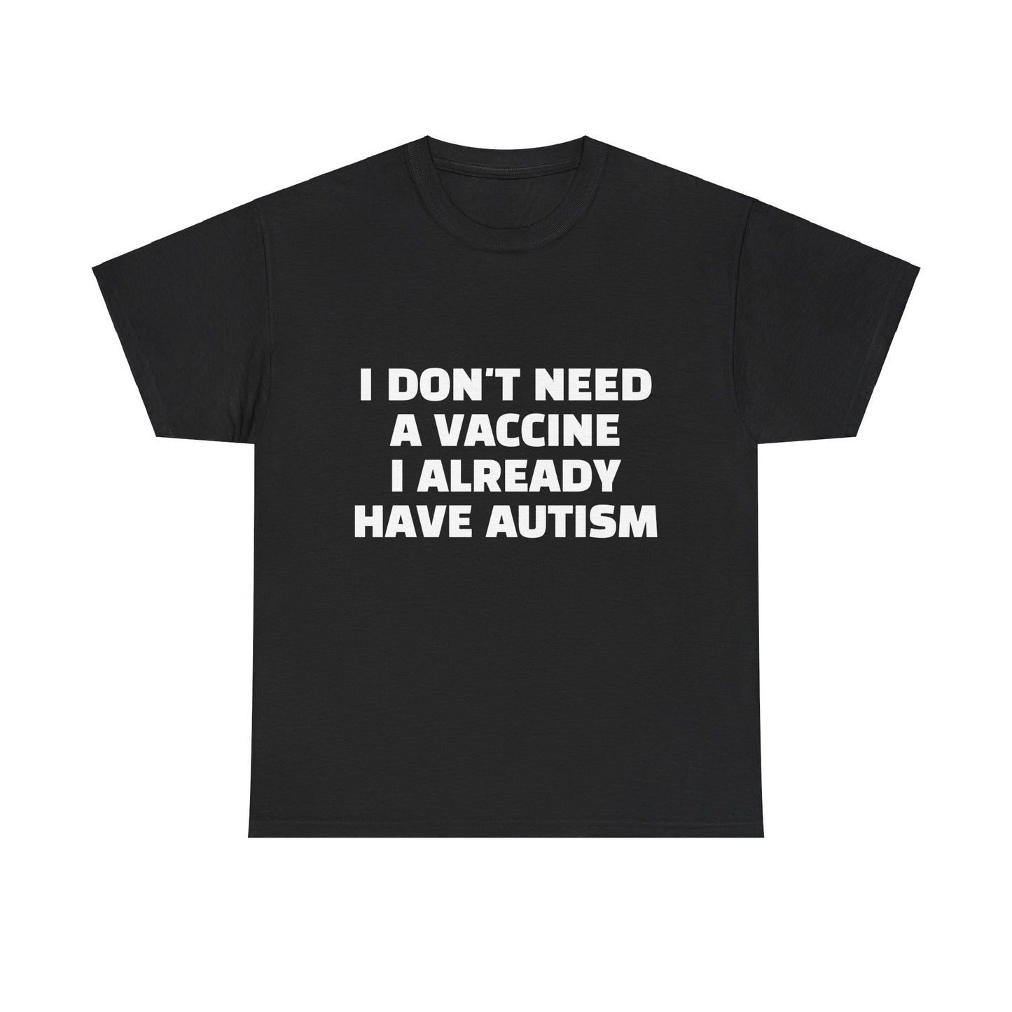 I Don't Need A Vaccine I Already Have Autism - Graphic Unisex Heavy Cotton Tee