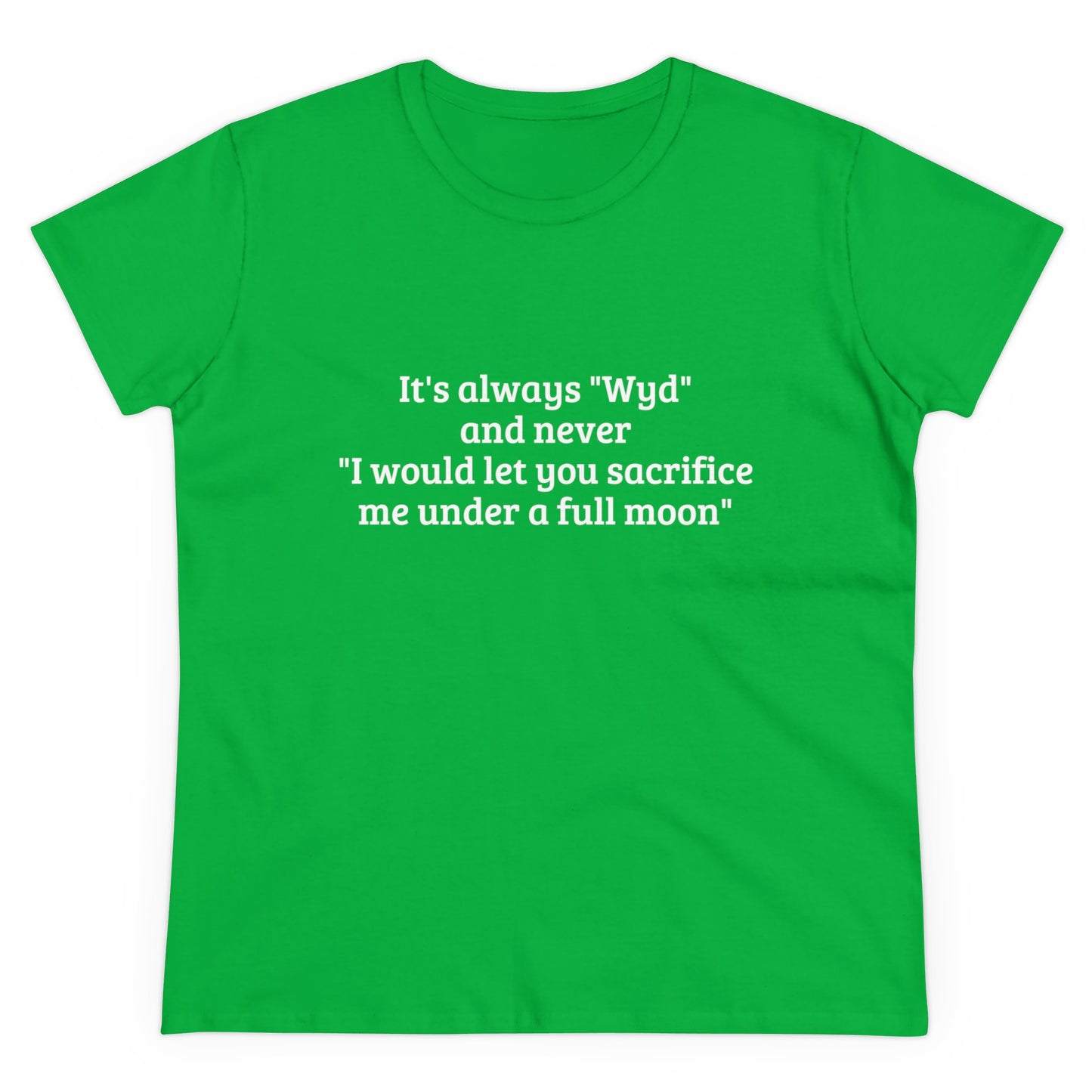 It's Always " Wyd " And Never " I Would Let You Sacrifice Me Under A Full Moon " Graphic Cotton Tee