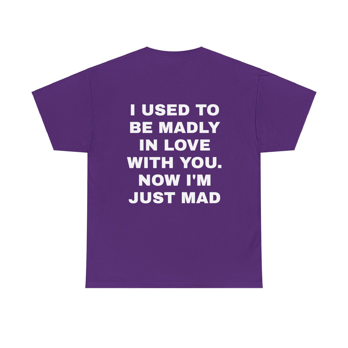 I Used To Be Madly In Love With You, Now I'm Just Mad - Personalised Back Graphic Unisex Heavy Cotton Tee