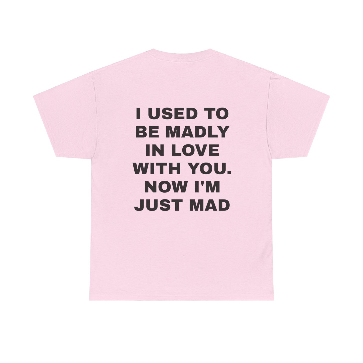 I Used To Be Madly In Love With You, Now I'm Just Mad - Personalised Back Graphic Unisex Heavy Cotton Tee