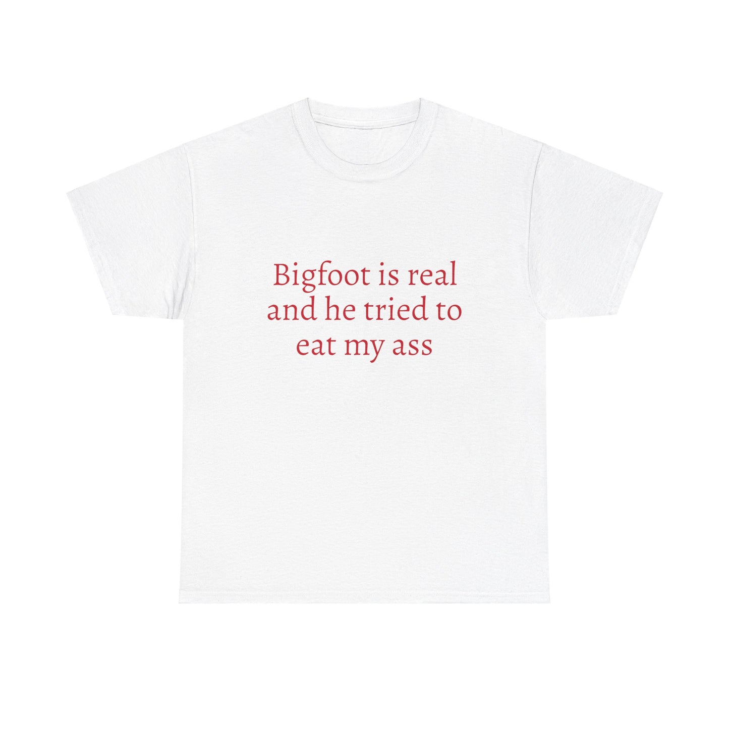 Bigfoot Is Real And He Tried To Eat My Ass - Graphic Unisex Heavy Cotton Tee