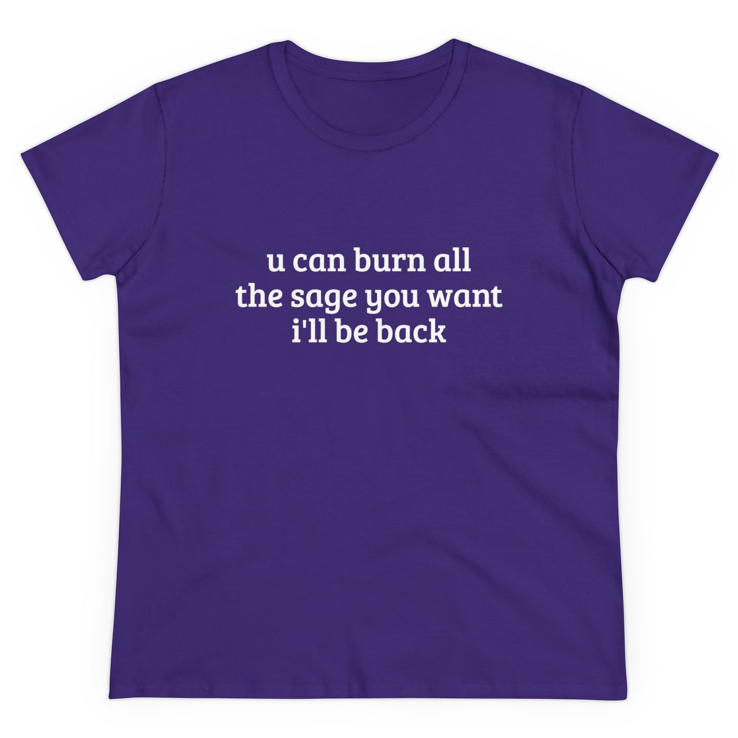 You Can Burn All The Sage You Want, I'll Be Back - Graphic Cotton Tee