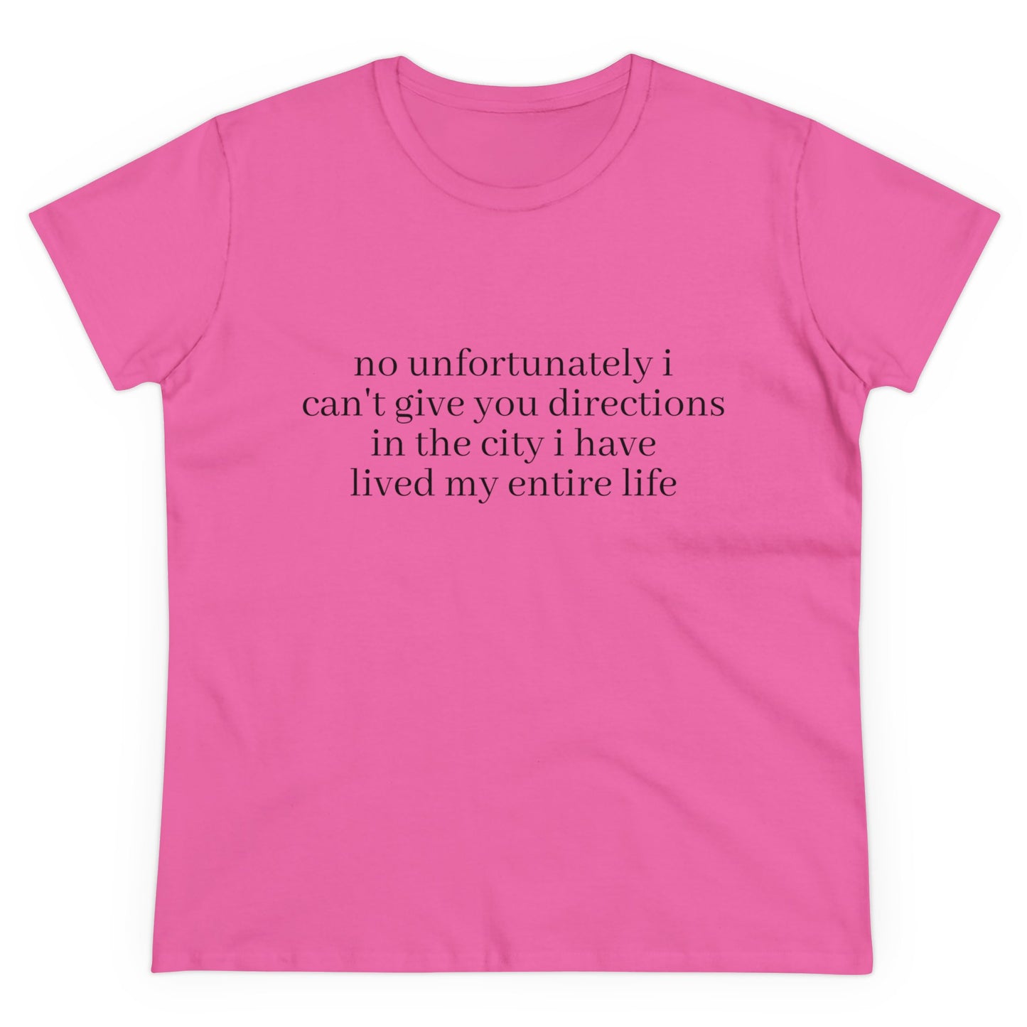 No Unfortunately I Can't Give You Directions In The City I Have Lived My Entire Life - Graphic Cotton Tee