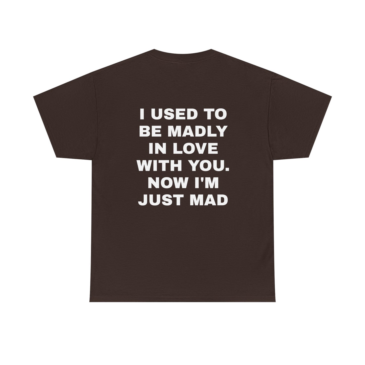 I Used To Be Madly In Love With You, Now I'm Just Mad - Personalised Back Graphic Unisex Heavy Cotton Tee