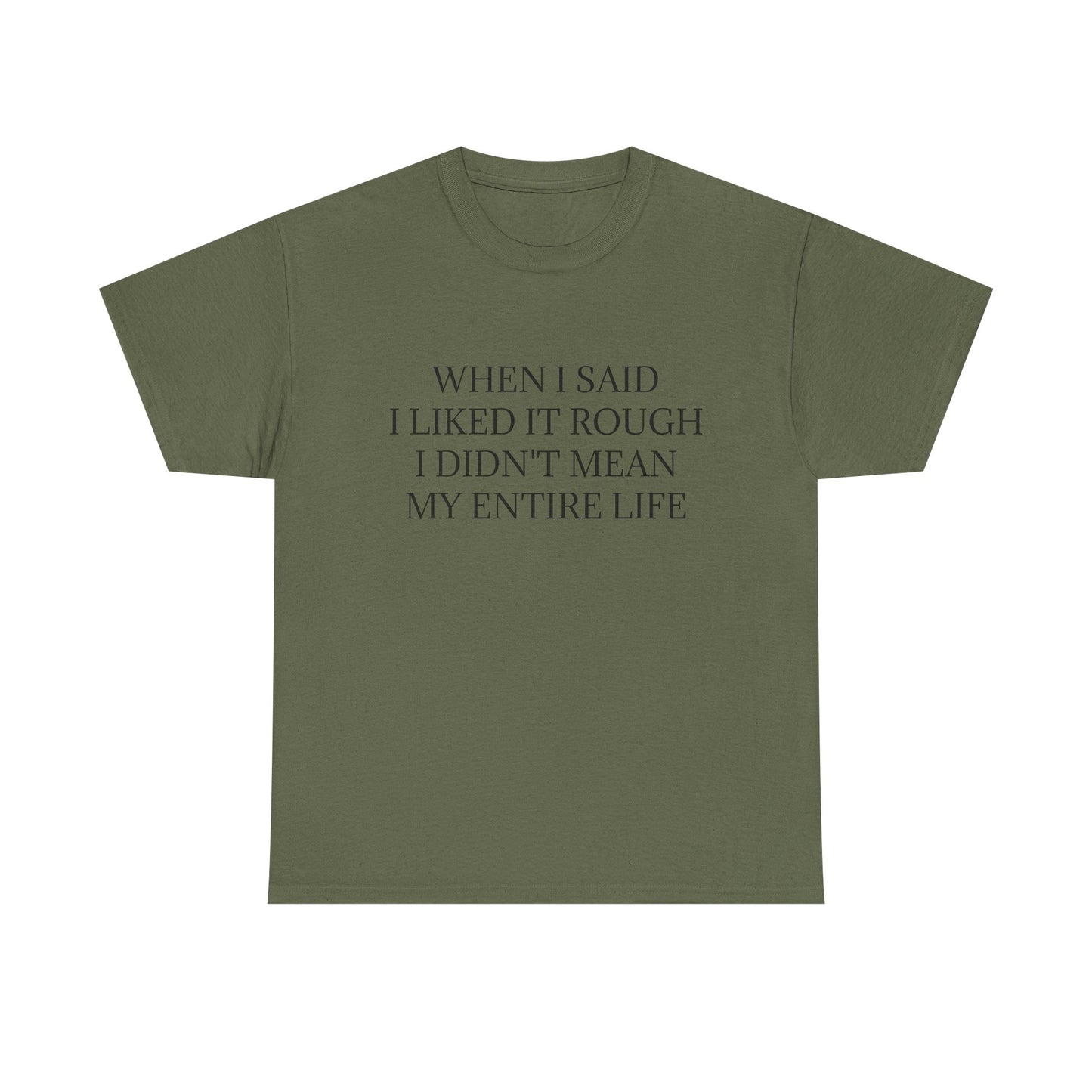 When I Said I Liked It Rough I Didn't Mean My Entire Life - Graphic Adult Humour Unisex Heavy Cotton Tee