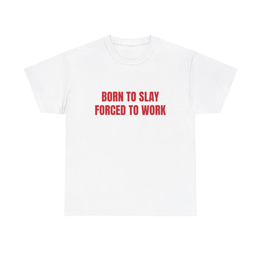 Born To Slay Forced To Work - Graphic Unisex Heavy Cotton Tee