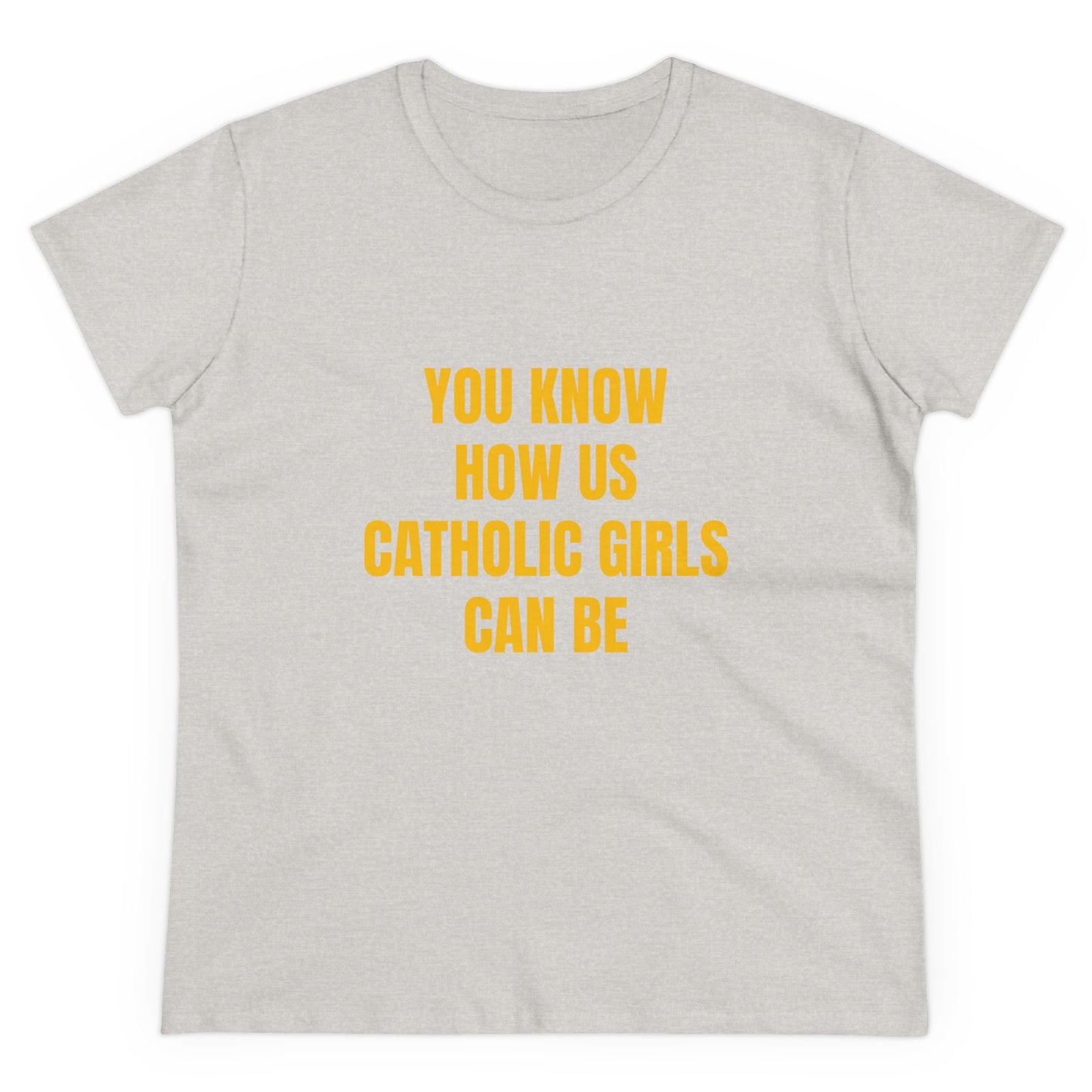 You Know How Us Catholic Girls Can Be - Graphic Cotton Tee