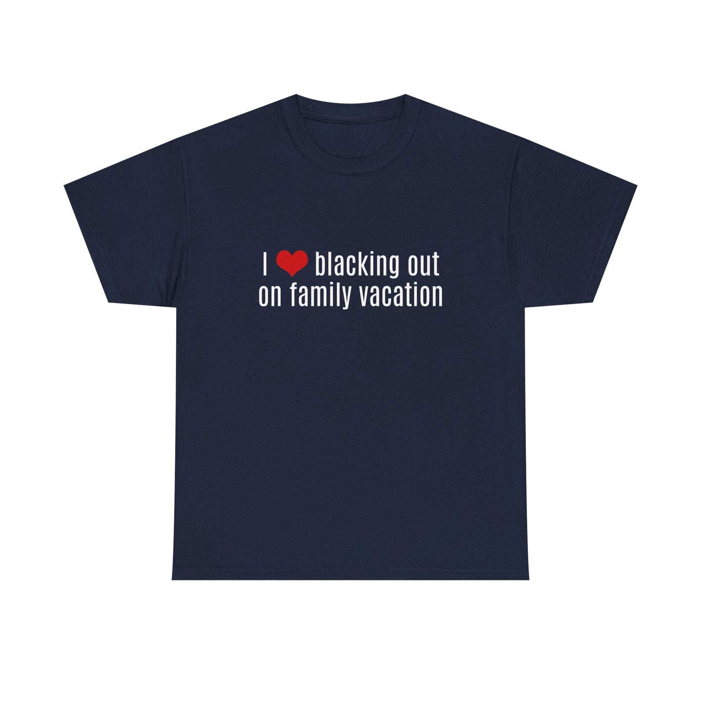 I Love Blacking Out On Family Vacation - Graphic Unisex Heavy Cotton Tee