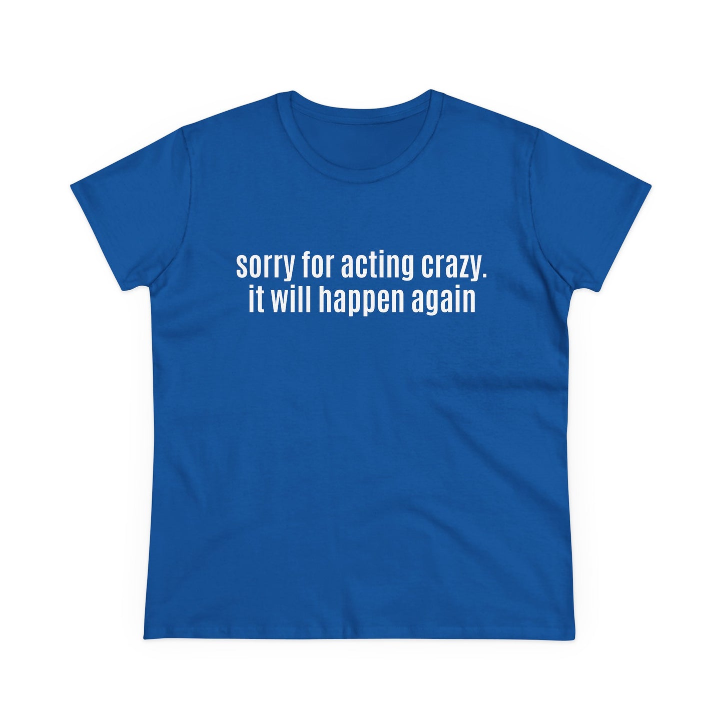 Sorry For Acting Crazy, It Will Happen Again - Graphic Cotton Tee