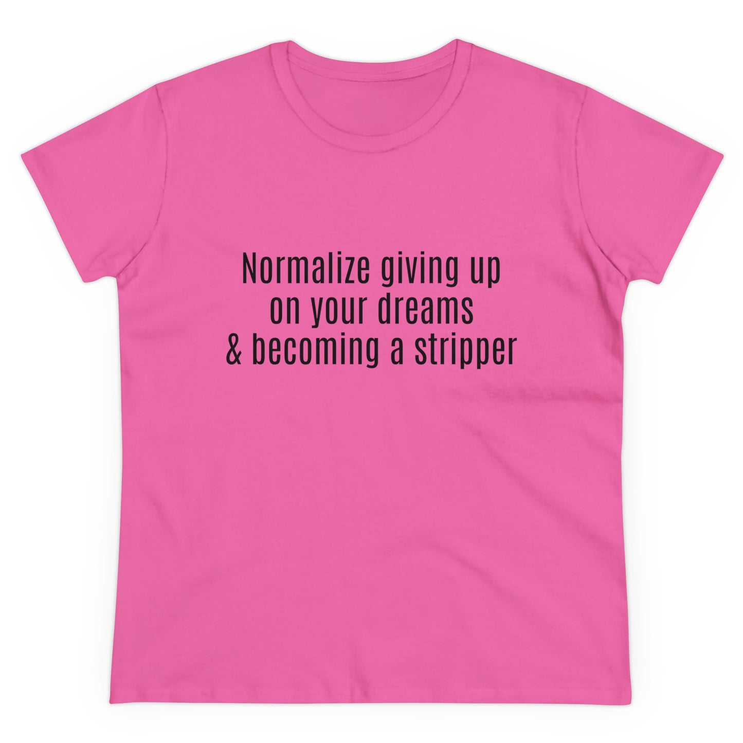 Normalize Giving Up On Your Dreams And Becoming A Stripper Graphic Cotton Tee