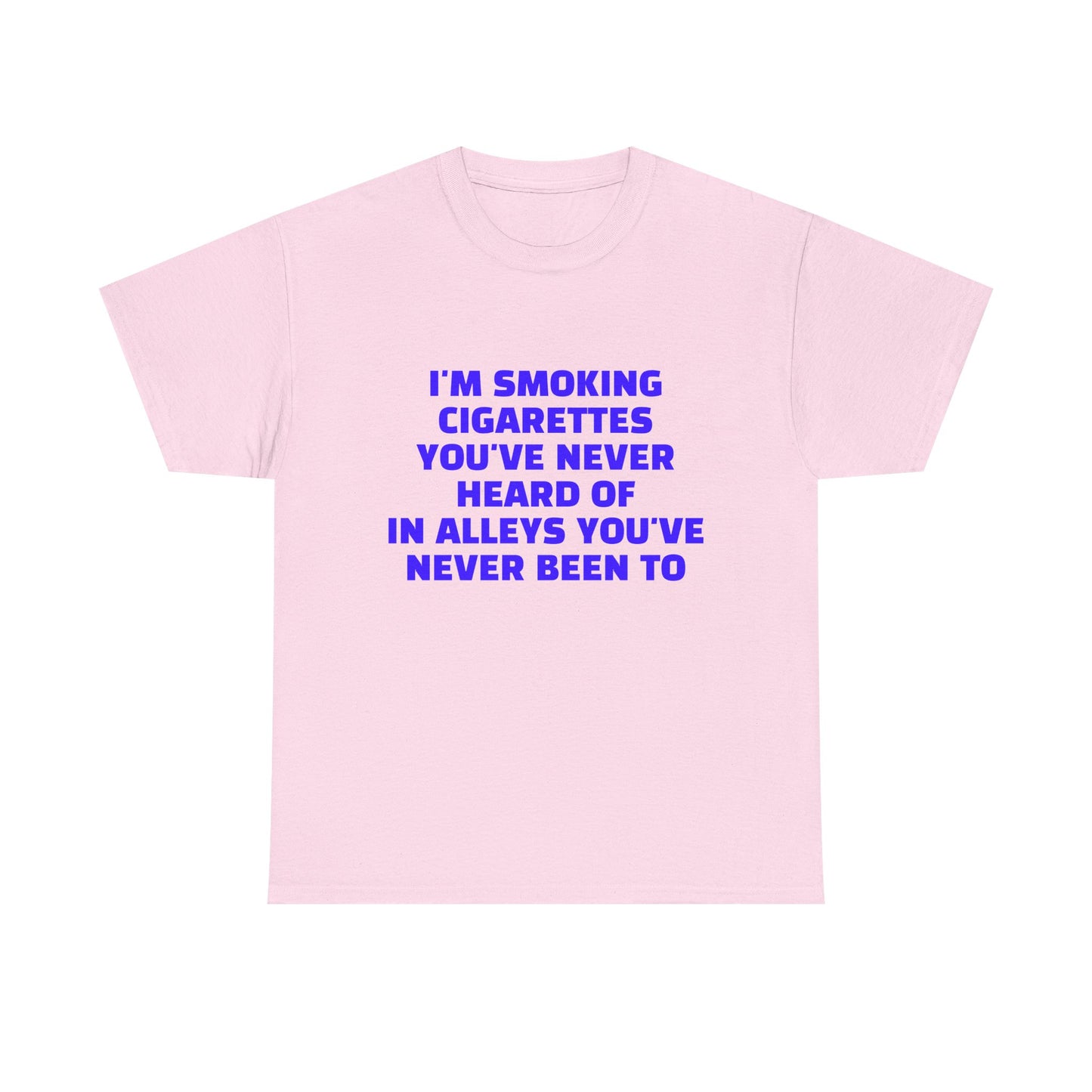 I'm Smoking Cigarettes You've Never Heard Of In Alleys You've Never Been To - Graphic Unisex Heavy Cotton Tee