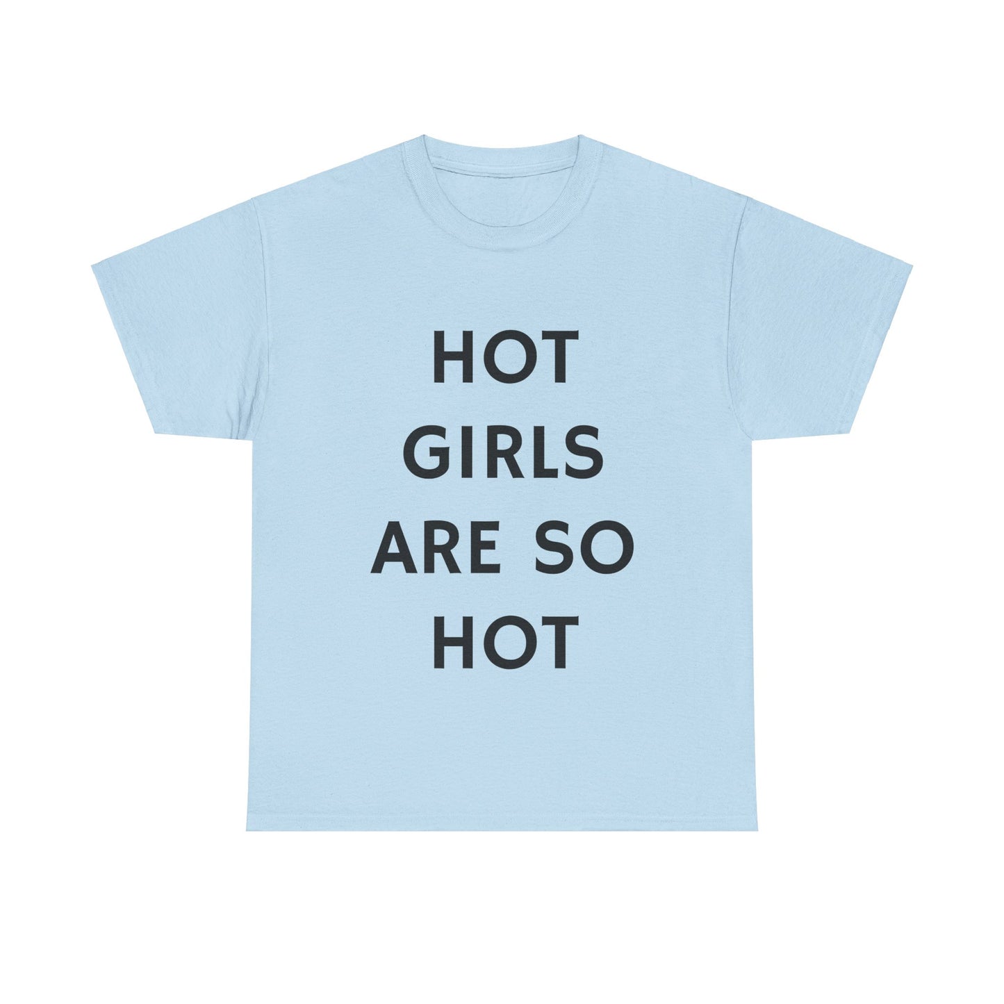 Hot Girls Are So Hot - Graphic Unisex Heavy Cotton Tee