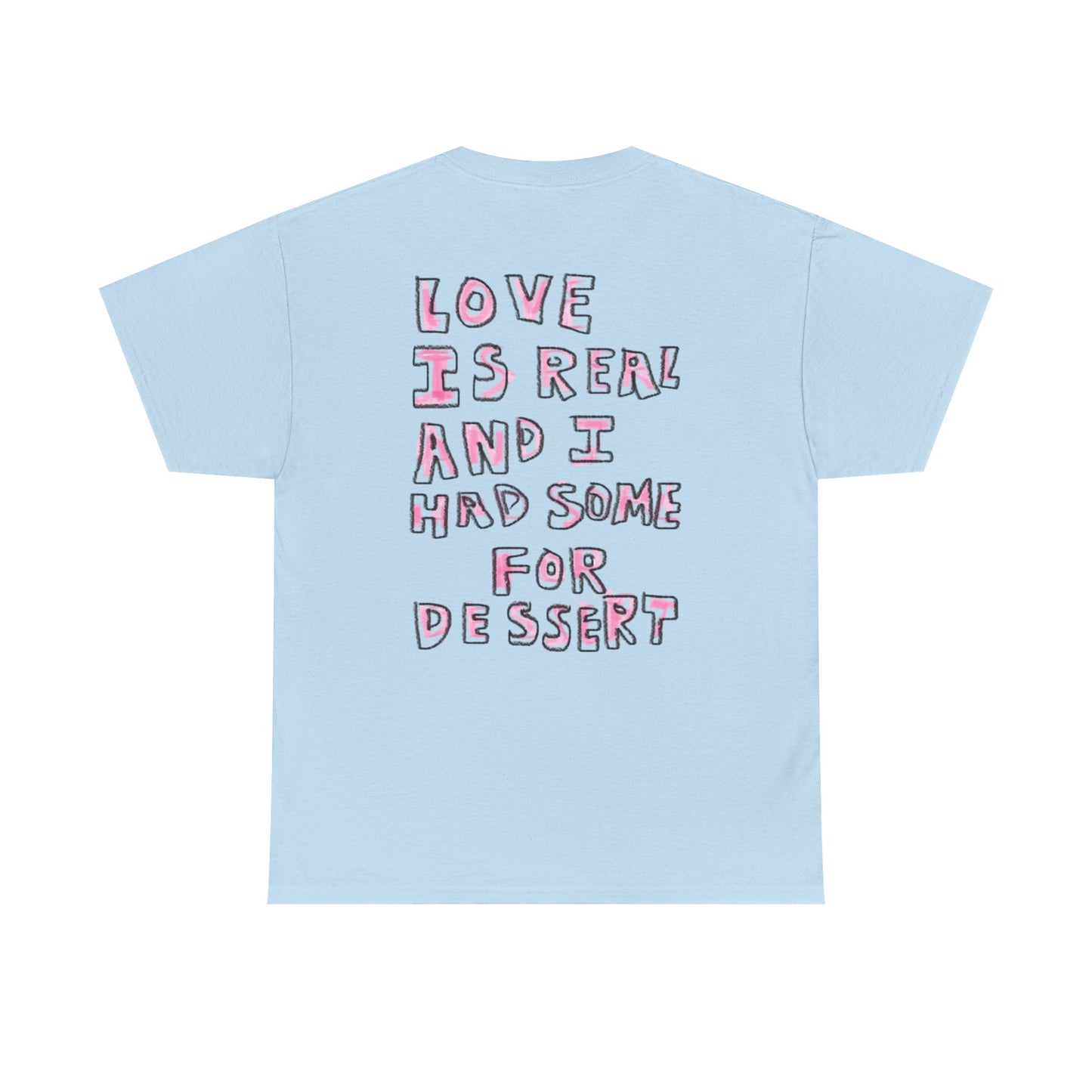 Love Is Real And I Had Some For Dessert - Graphic Unisex Heavy Cotton Tee