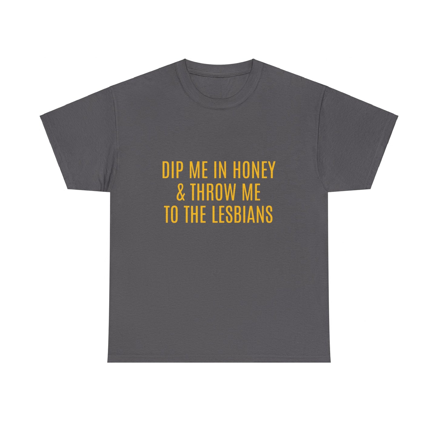 Dip Me In Honey & Throw Me To The Lesbians Graphic LGBTQ+ Unisex Adult Humor Cotton T-Shirt