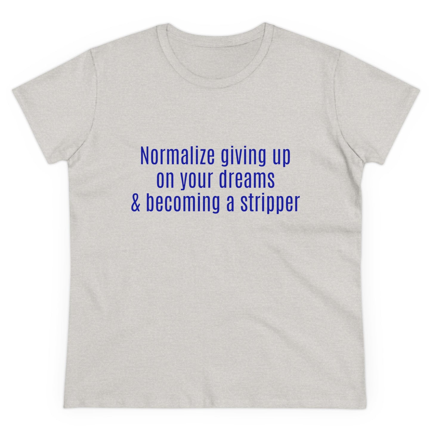 Normalize Giving Up On Your Dreams And Becoming A Stripper Graphic Cotton Tee