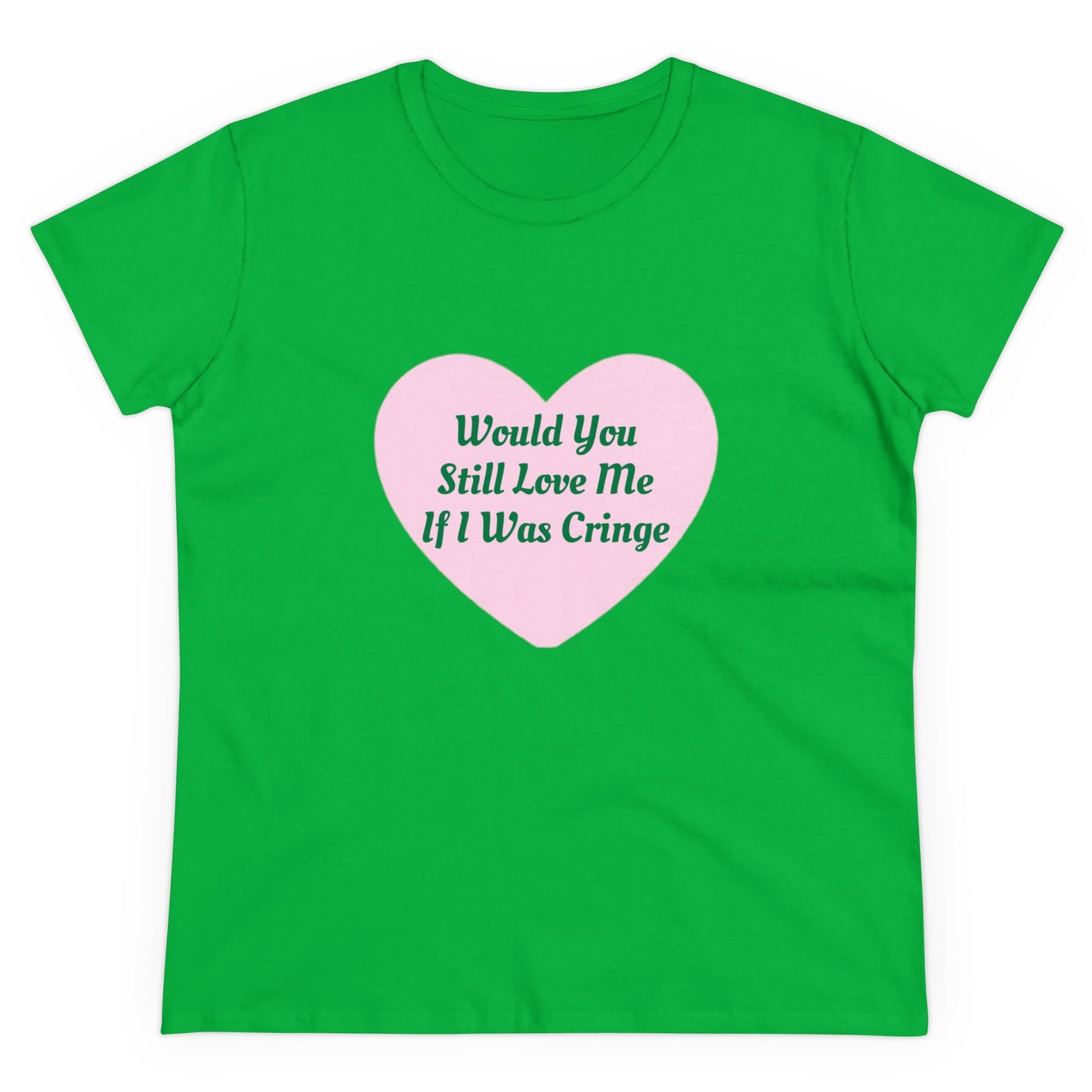 Would You Still Love Me If I Was Cringe - Graphic Cotton Tee