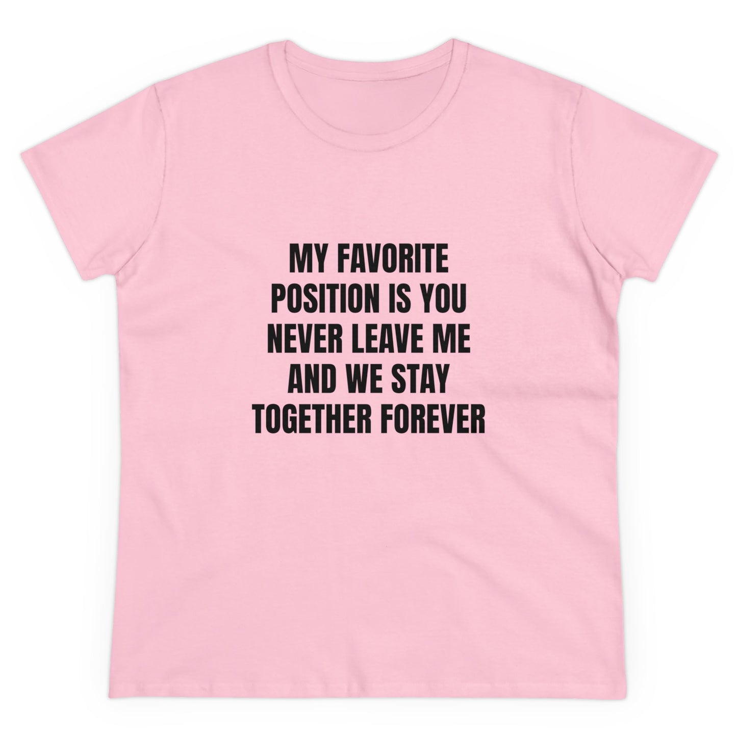 My Favorite Position Is You Never Leave Me And We Stay Together Forever - Graphic Cotton Tee