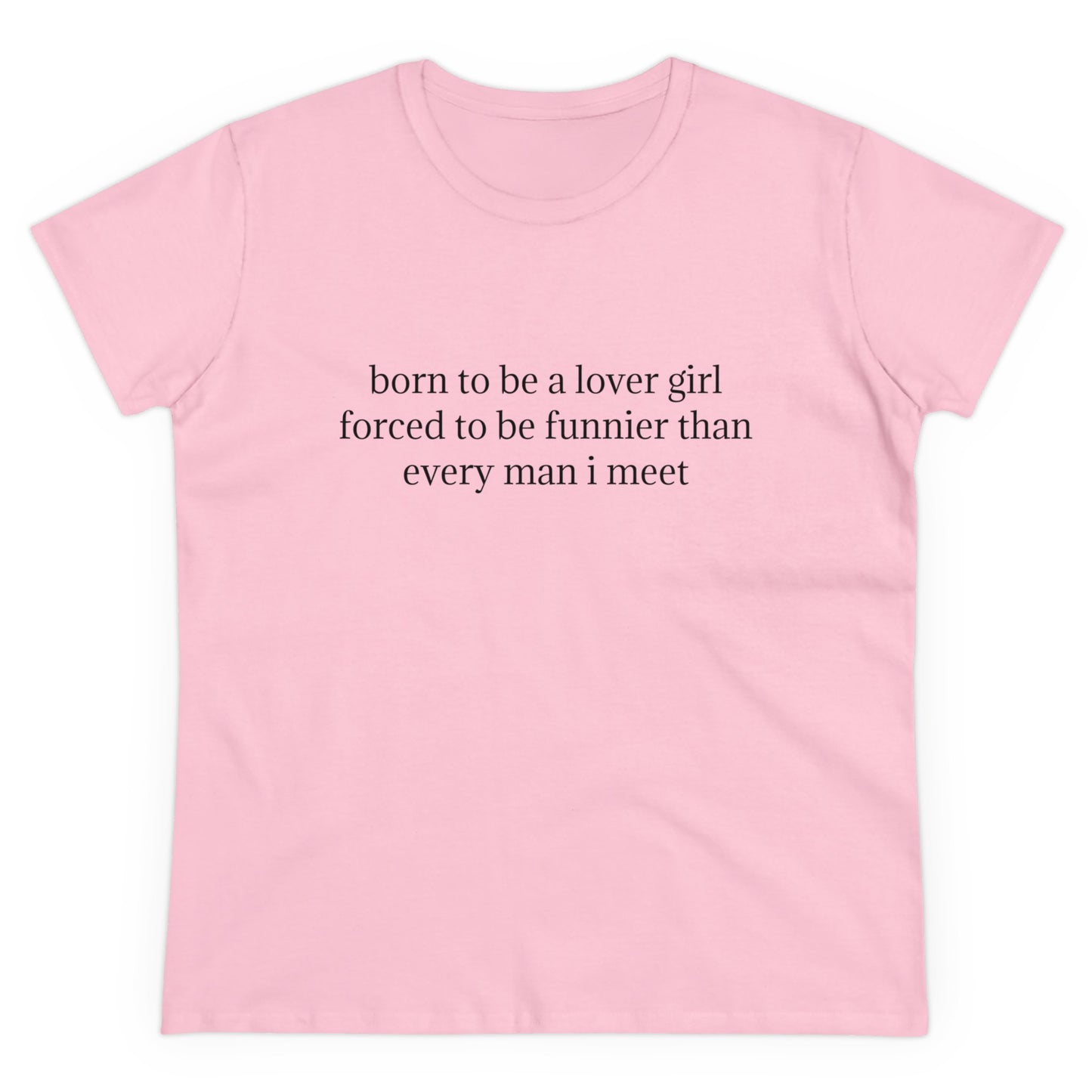 Born To Be A Lover Girl Forced To Be Funnier Than Every Man I Meet - Graphic Cotton Tee