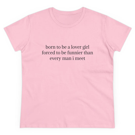 Born To Be A Lover Girl Forced To Be Funnier Than Every Man I Meet - Graphic Cotton Tee