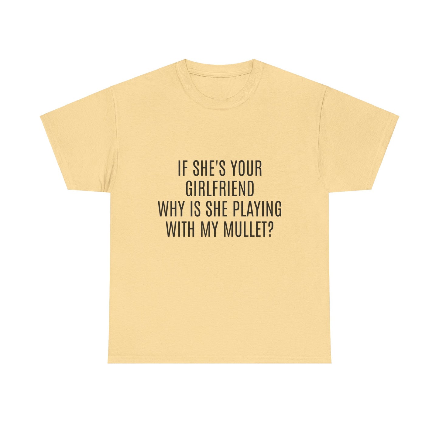 If She's Your Girlfriend Why's She Playing With My Mullet? - Graphic Unisex Heavy Cotton Tee