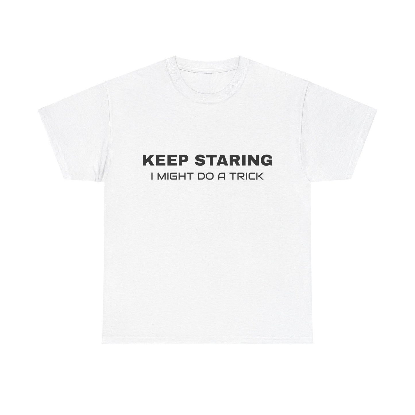 Keep Staring, I Might Do A Trick - Graphic Unisex Heavy Cotton Tee