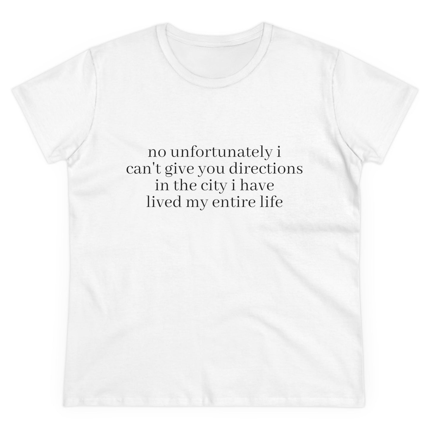 No Unfortunately I Can't Give You Directions In The City I Have Lived My Entire Life - Graphic Cotton Tee