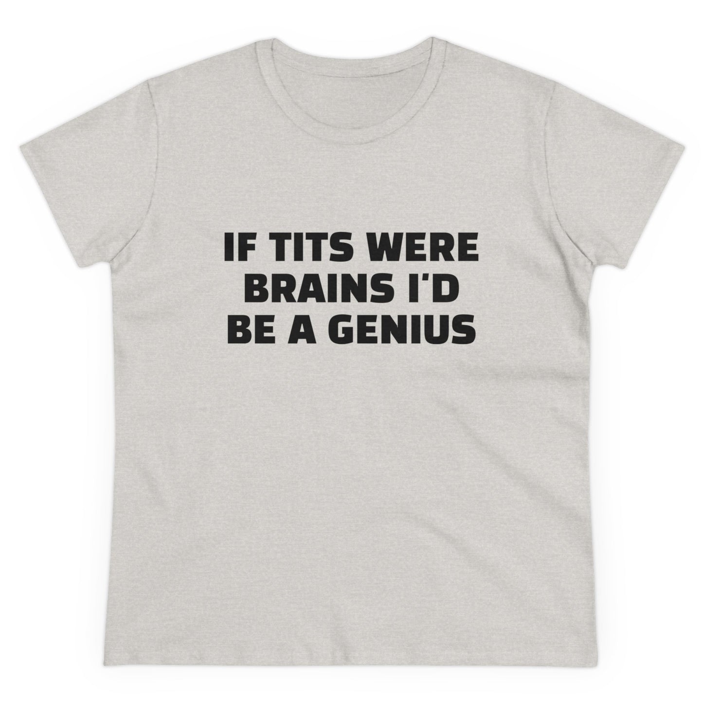 If Tits Were Brains I'd Be A Genius - Graphic Cotton Tee