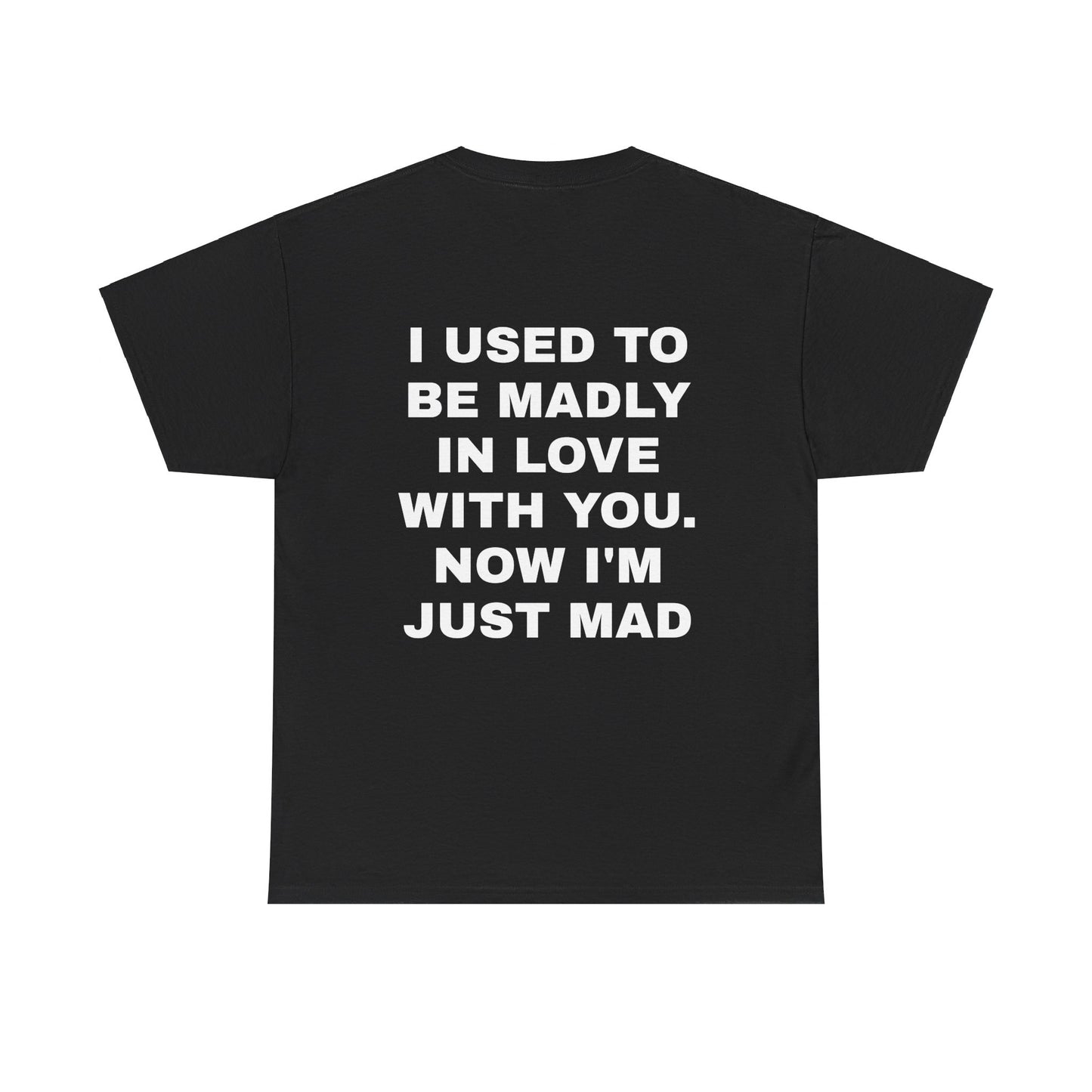 I Used To Be Madly In Love With You, Now I'm Just Mad - Personalised Back Graphic Unisex Heavy Cotton Tee