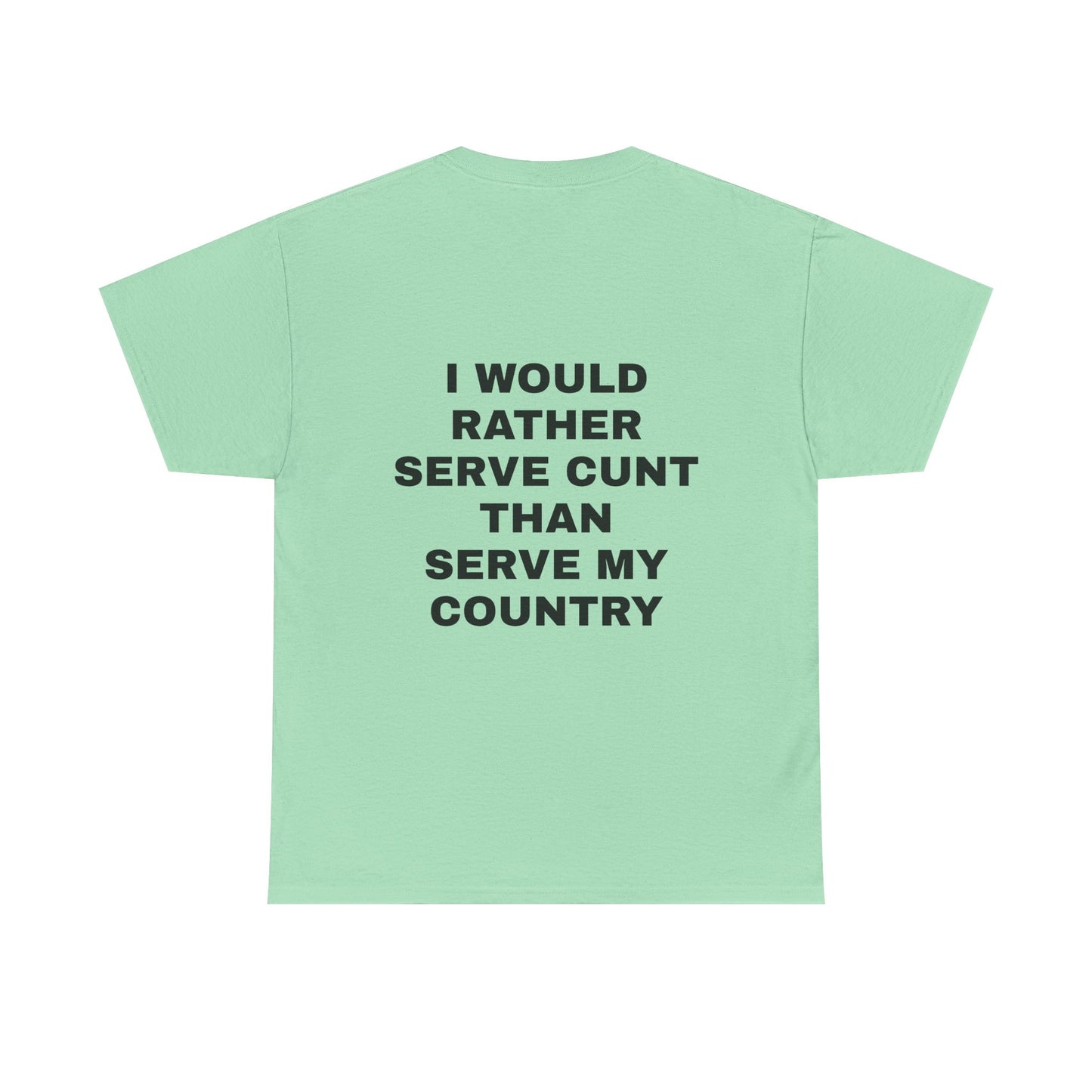I Would Rather Serve Cunt Than Serve My Country - Personalised Back Graphic Unisex Heavy Cotton Tee