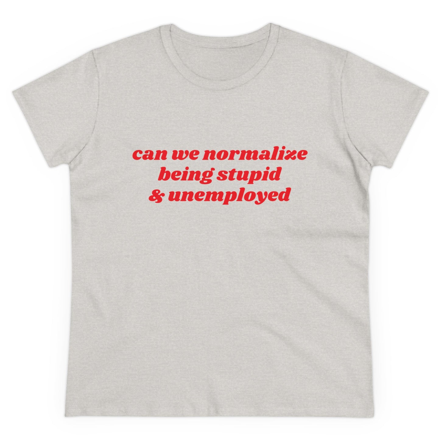 Can We Normalize Being Stupid And Unemployed Graphic Cotton Tee