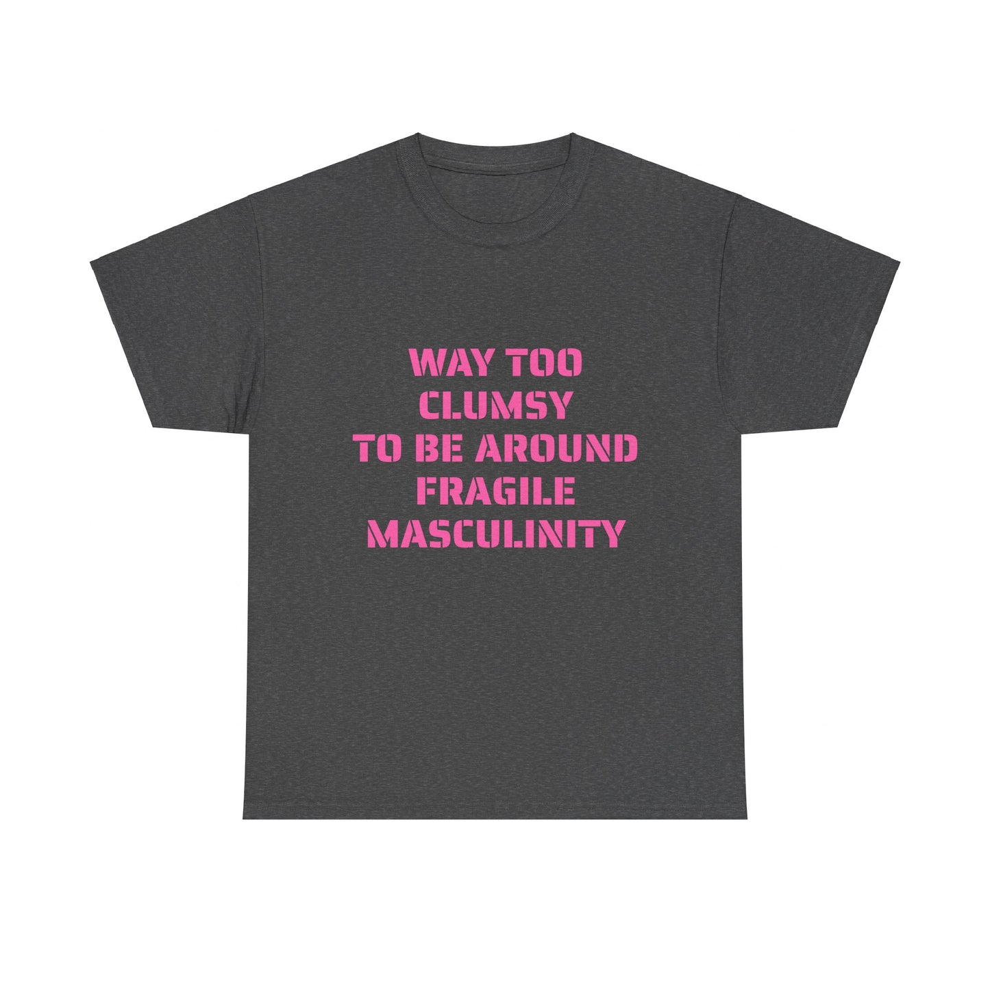 Way Too Clumsy To Be Around Fragile Masculinity - Graphic Unisex Heavy Cotton Tee