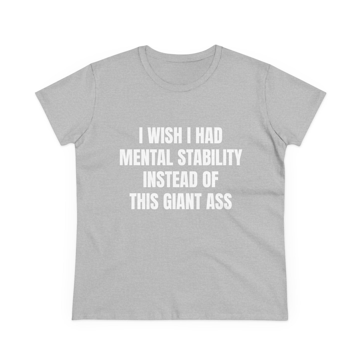 I Wish I Had Mental Stability Instead Of This Giant Ass - Graphic Cotton Tee