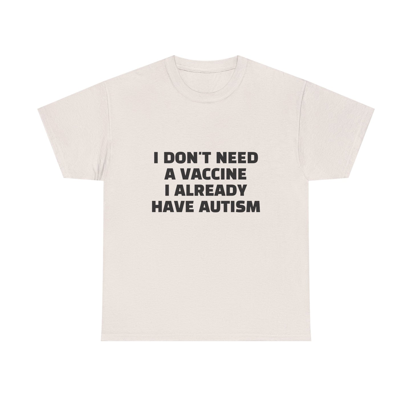 I Don't Need A Vaccine I Already Have Autism - Graphic Unisex Heavy Cotton Tee