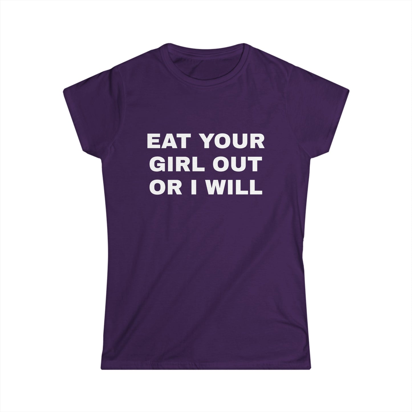 Eat Your Girl Out Or I Will - Graphic Softstyle Tee